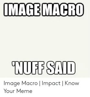 MAGE MACRO NUFF SAID Image Macro Impact Know Your Meme Meme 