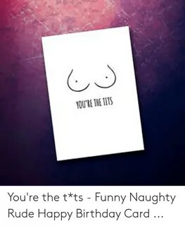 YOU'RE THE TITS You're the T*ts - Funny Naughty Rude Happy B