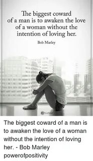 The Biggest Coward of a Man Is to Awaken the Love of a Woman