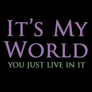 This is my world you/re just living in it ♥ 45 Pics and Memes to Occupy Your Hea