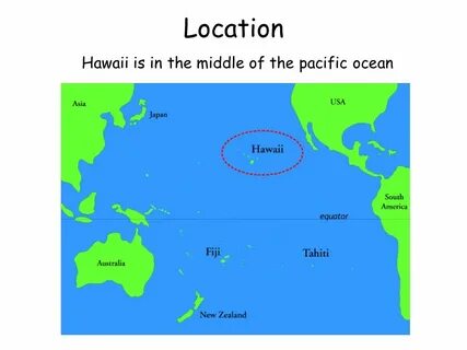 Hawaii. Location Hawaii is in the middle of the pacific ocea