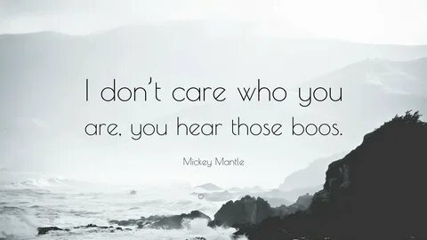 Mickey Mantle Quote: "I don't care who you are, you hear