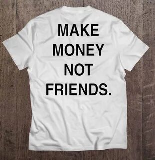 Make Money Not Friends - Back Version - T-shirts TeeHerivar