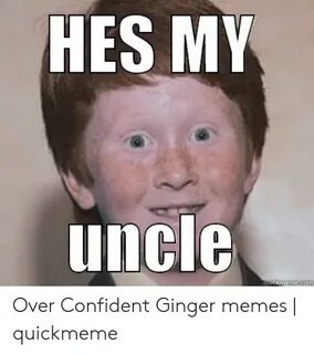 HES MY Uncle Quickmemecom Over Confident Ginger Memes Quickm