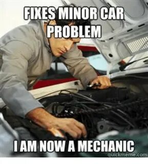 FIXES MINOR CAR PROBLEM I AM NOW a MECHANIC Quick Meme Com C