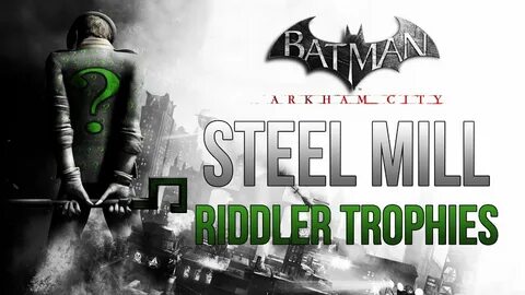Batman Arkham City - Steel Mill - Riddler Trophy Locations -