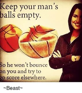 Keep Your Man's Balls Empty So He Won't Bounce on You and Tr