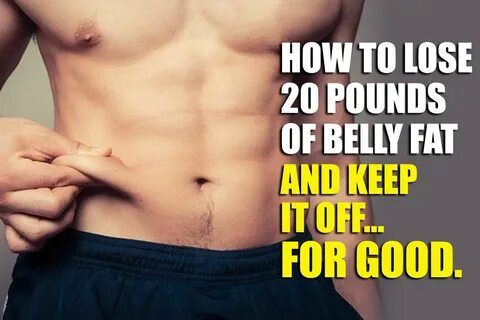 How to Lose 20 Pounds of Belly Fat and Keep It Off For Good.