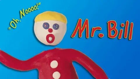 OH NO! Mr. Bill. And yes, he qualifies, as the original cast