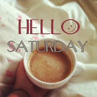 Hello Saturday ! Plans & Fun Hello saturday, Good morning co