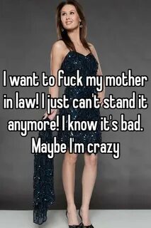 I want to fuck my mother in law! I just can't stand it anymo