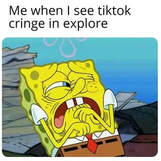 Me when i see tiktok cringe in explore meme - AhSeeit