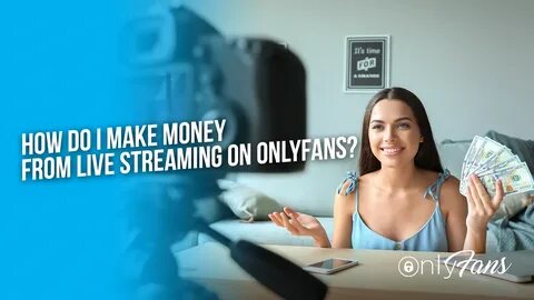 How do I make money from live streaming on OnlyFans? " OnlyF