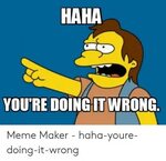 HAHA YOU'RE DOING IT WRONG Meme Maker - Haha-Youre-Doing-It-