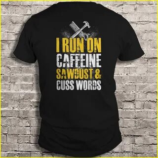 I Run On Caffeine Sawdust And Cuss Words - T-shirts TeeHeriv