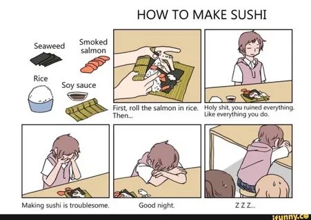 HOW TO MAKE SUSHI First, roll the salmon in rice, Holy shit,