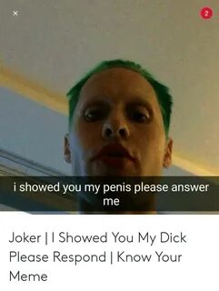 I Showed You My Penis Please Answer Me Joker I Showed You My
