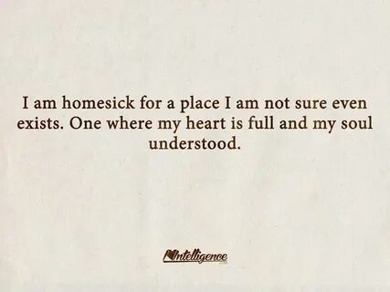 "i am homesick for a place i am not sure even exists. one wh