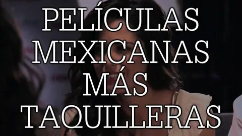 10 PELÍCULAS MEXICANAS MÁS TAQUILLERAS - YouTube