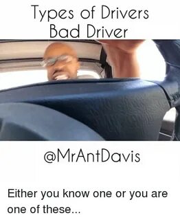 Ypes of Drivers Bad Driver Either You Know One or You Are On