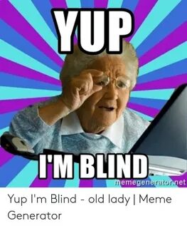 YUP TM BLIND Memegeneratornet Yup I'm Blind - Old Lady Meme 