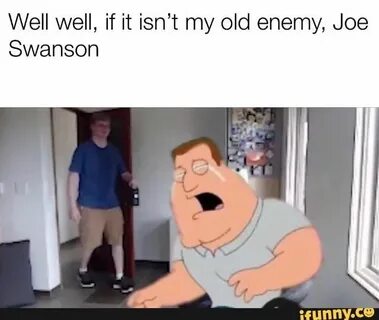 Well well, if it isn’t my old enemy, Joe Swanson - iFunny :)