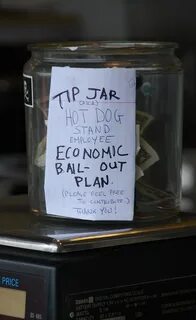 Economic bail-out plan This tip jar is the economic bail-o. 