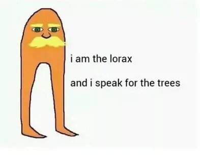 I Speak for the Trees and the Trees Say I am the Lorax