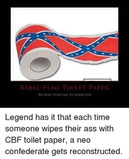 REBEL FLAG TOILET PAPER BECAUSE THATS ALL ITS GooD FOR Legen