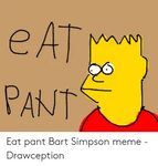 MAN PANT Eat Pant Bart Simpson Meme - Drawception Bart Simps