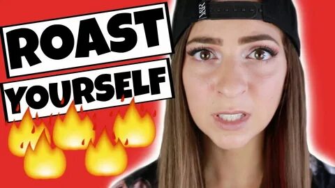 Gabbie just did roast yourself challenge! Go watch it 3 Yout