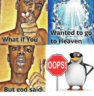 Ooops What If You Wanted to Go To Heaven Know Your Meme