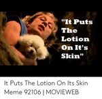 🐣 25+ Best Memes About It Puts the Lotion on the Skin It Put