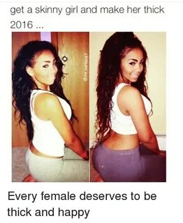 Get a Skinny Girl and Make Her Thick 2016 Every Female Deser