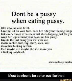 Dont be a pussy when eating pussy. lake in lo lh..- neu excl