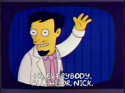 Frinkiac - S03E09 - Hi, everybody. All: Hi, Dr. Nick. The si