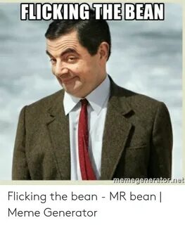 BEAN FLICKING THE Flicking the Bean - MR Bean Meme Generator