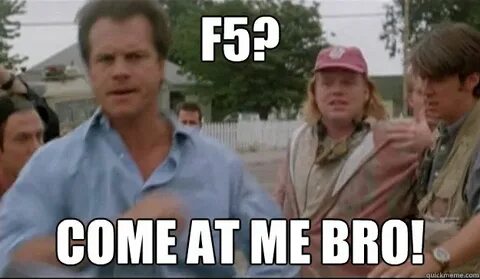 f5? Come at me bro! - twister - quickmeme