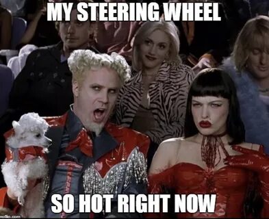 my steering wheel X Is So Hot Right Now Know Your Meme