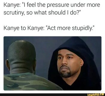 Kanye: "I feel the pressure under more scrutiny, so what sho