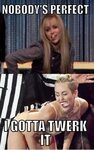 Miley Cyrus Hannah Montana twerking meme- I'm sorry! I had t