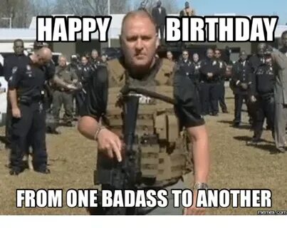 HAPP BIRTHDAY FROM ONE BADASS TO ANOTHER Memes COM Happy Bir