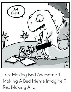 🐣 25+ Best Memes About Trex Making Bed Trex Making Bed Memes