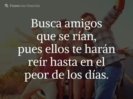 Busca amigos que se rían... - Frases con Emoción