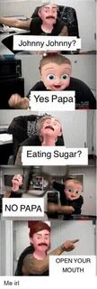 Johnny Johnny? Yes Papa Eating Sugar? NO PAPA OPEN YOUR MOUT