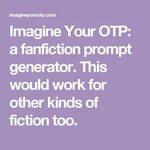 Imagine Your OTP: a fanfiction prompt generator. This would 