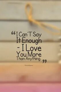 I Can’T Say It Enough - I Love You More Than Anything. Love 