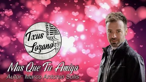 Mas que tu Amigo - Marco Antonio Solis - Cover By Txus Lozan