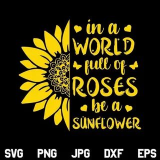 In a World Full of Roses Be a Sunflower SVG, Inspirational M