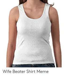 Wife Beater Shirt Meme Meme on ME.ME